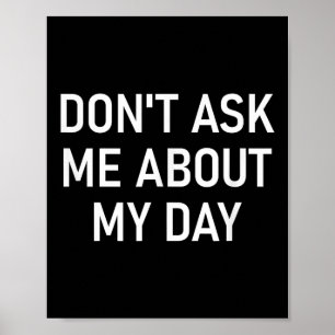 Don't Ask Me About My Day, Funny, Jokes, Sarcastic Poster