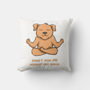 Don't ask me about my dogs cushion