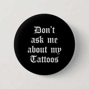 Dont Ask Me About My Tattoos Funny Sarcastic Tatto 6 Cm Round Badge