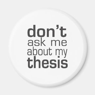 Don't ask me About my thesis Magnet
