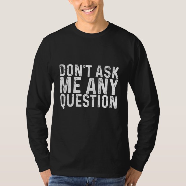 Don't Ask Me Any Questions    T-Shirt (Front)