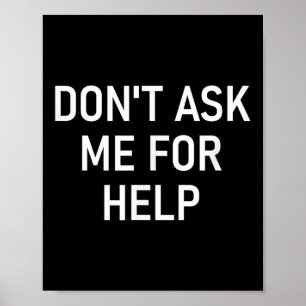 Don't Ask Me For Help, Funny, Jokes, Sarcastic, Fa Poster