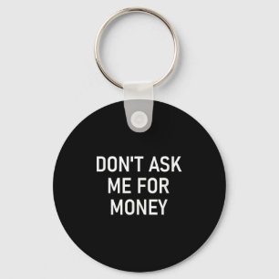 Don't Ask Me For Money, Funny, Jokes, Sarcastic, F Key Ring