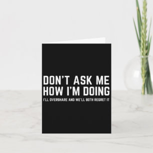 Don't Ask Me How I'm Doing We'll Regret It Funny S Card