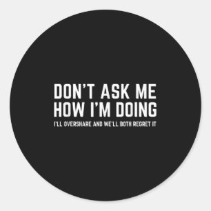 Don't Ask Me How I'm Doing We'll Regret It Funny S Classic Round Sticker