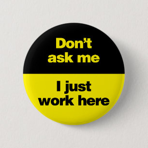 Don't Ask Me I Just Work Here 6 Cm Round Badge