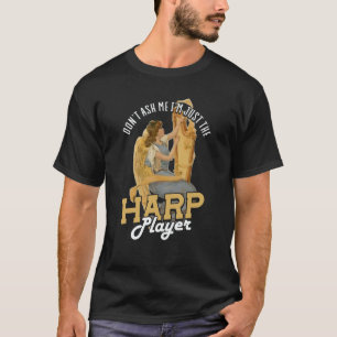 Dont Ask Me Im Just The Harp Player Harp 2 T-Shirt