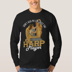 Dont Ask Me Im Just The Harp Player Harp T-Shirt