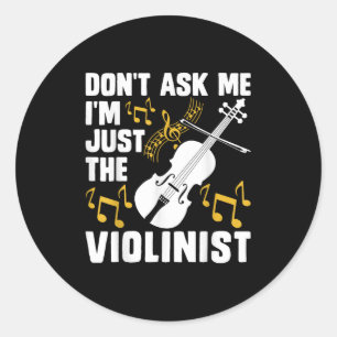 Dont Ask Me Im Just The Violinist Classic Round Sticker