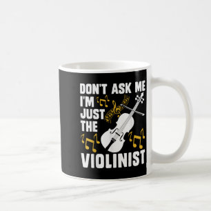 Dont Ask Me Im Just The Violinist Coffee Mug