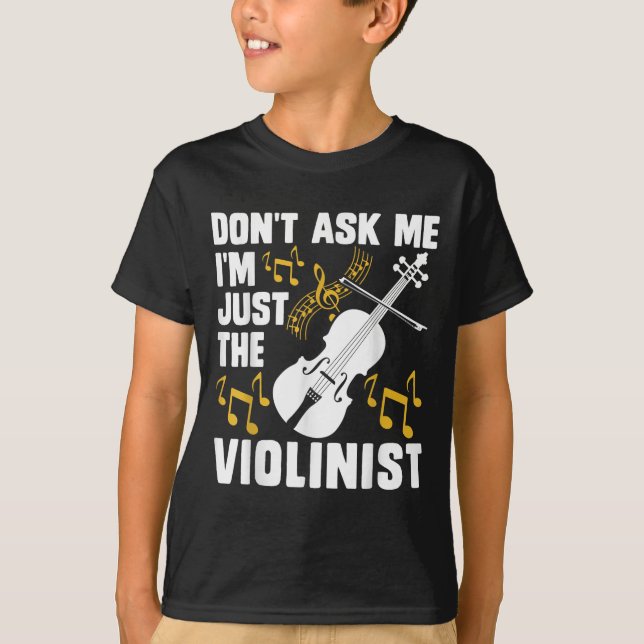 Dont Ask Me Im Just The Violinist  T-Shirt (Front)