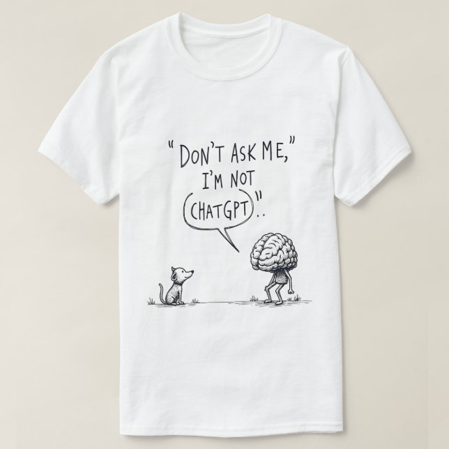 Don't Ask Me, I'm Not ChatGPT T-Shirt (Design Front)