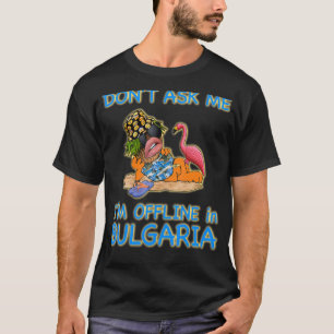 Don't Ask Me I'm Off In Bulgaria Vacation Summer T-Shirt