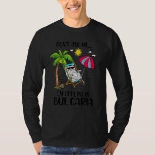 Don't Ask Me I'm Offline In Bulgaria Cat Fun Summe T-Shirt