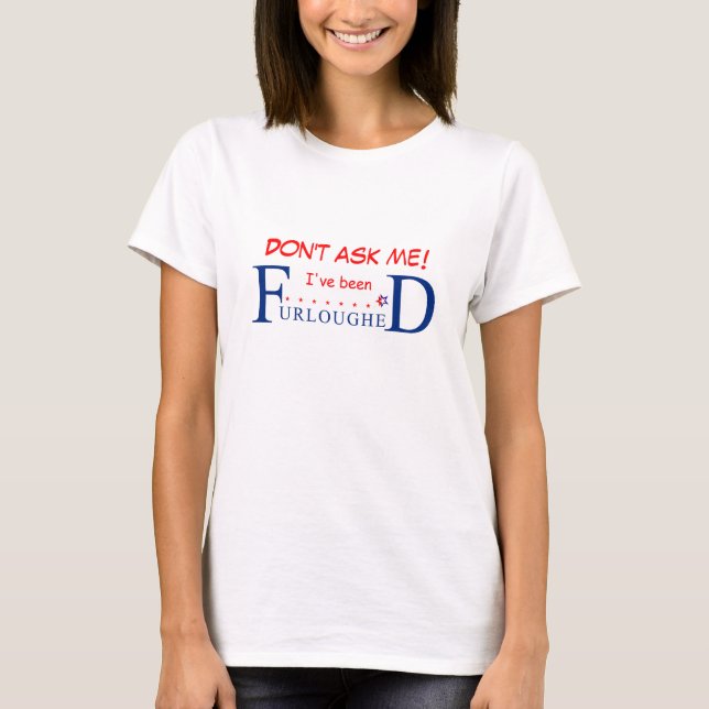 Don't Ask Me I've Been Furloughed T-Shirt (Front)
