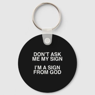 Don't Ask Me My Sign I'm A Sign From God Funny Chr Key Ring