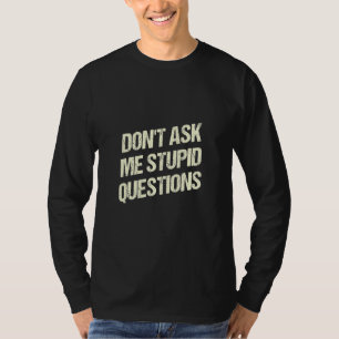 Dont Ask Me Stupid Questions Funny Sarcastic Humor T-Shirt