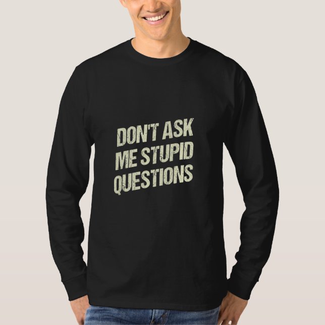 Dont Ask Me Stupid Questions Funny Sarcastic Humor T-Shirt (Front)