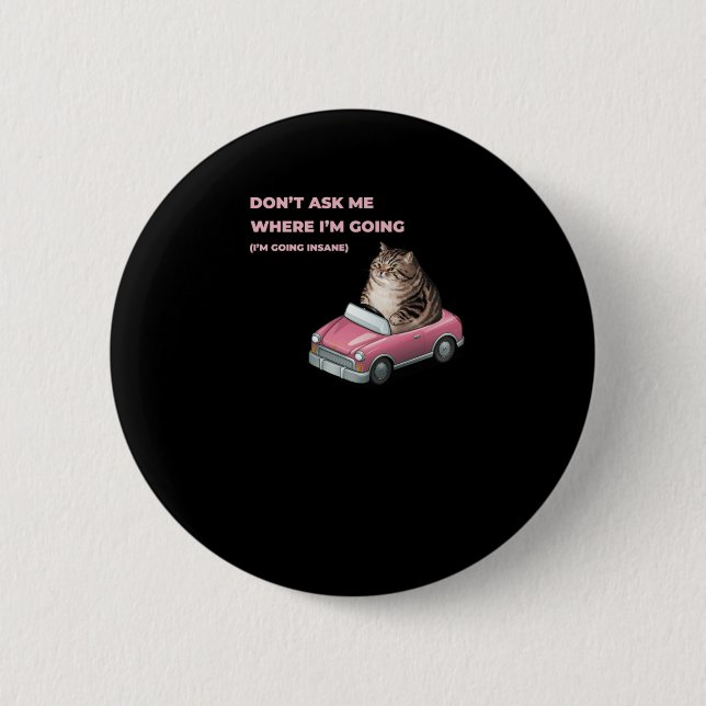 Don't Ask Me Where I'm Going (i'm Going Insane) St 6 Cm Round Badge (Front)