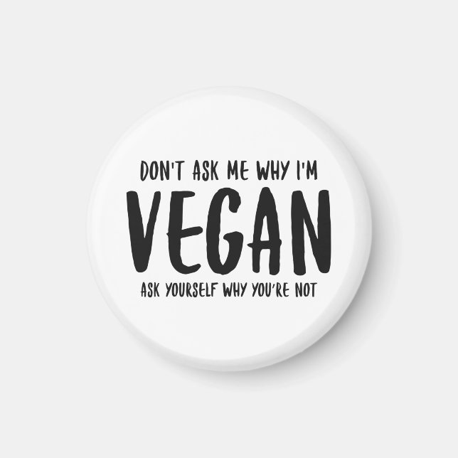 Don't Ask Me Why Ask Yourself Why Not Vegan Magnet (Front)