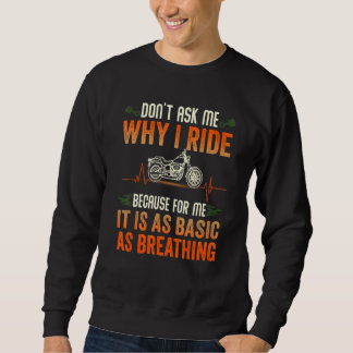 Dont Ask Me Why I Ride It Is As Basic As Breathing Sweatshirt