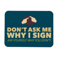 Don't ask me why I sign. an ASL magnet