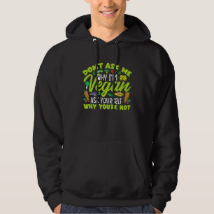 Don't Ask Me Why I'm Vegan Ask Yourself Why You're Hoodie