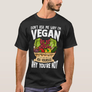 Don't Ask Me Why I'm Vegan Graphic Vegetarian Veg T-Shirt