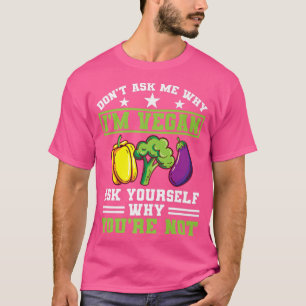 Don't Ask Me Why I'm Vegan Protein Vegetarian Vega T-Shirt