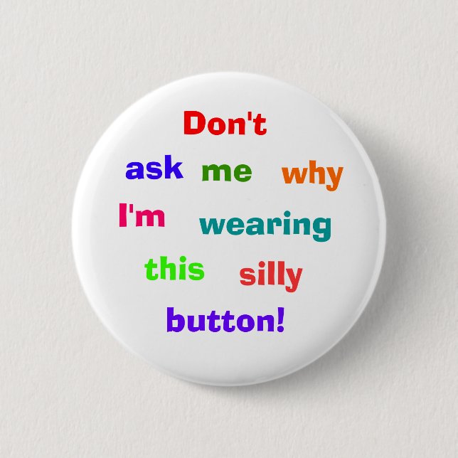 Don't, ask, me, why, I'm, wearing, this, silly,... 6 Cm Round Badge (Front)