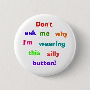 Don't, ask, me, why, I'm, wearing, this, silly,... 6 Cm Round Badge