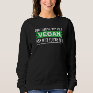 Dont ask me why In vegan ask yourself why not vega Sweatshirt
