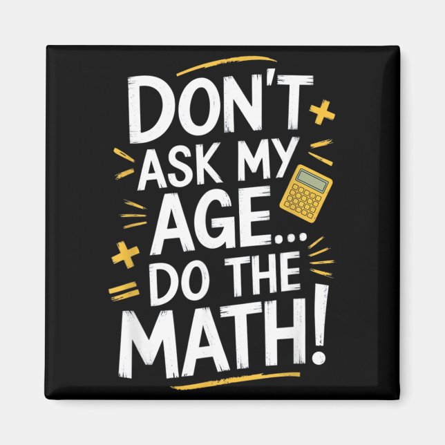 Dont Ask My Age Do The Math Funny Birthday Teacher Magnet (Front)