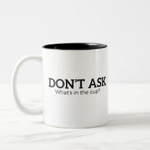 Don't Ask What's In The Cup Mug