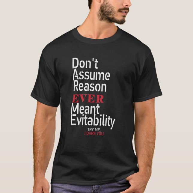 Don't assume reason ever meant evitability try me  T-Shirt (Front)