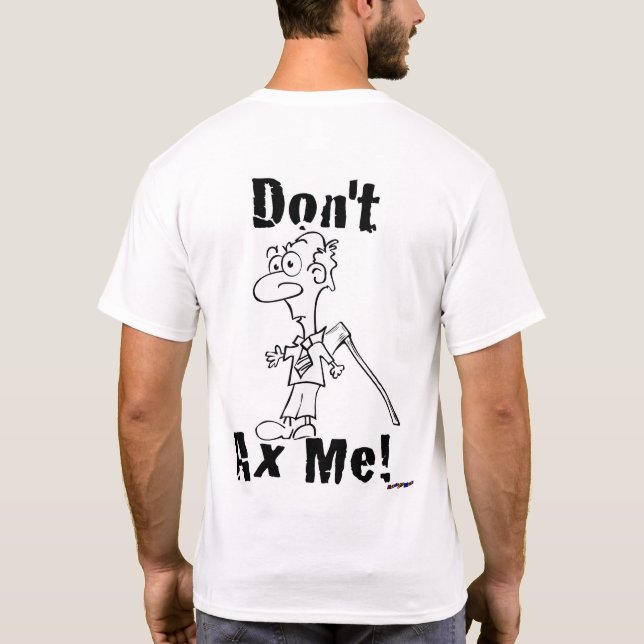Don't Axe Me! Axe Little Guy - back T-Shirt (Back)