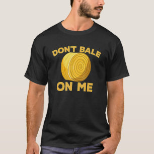 Don't Bale On Me  Farmer Romantic  Cute Farmer For T-Shirt