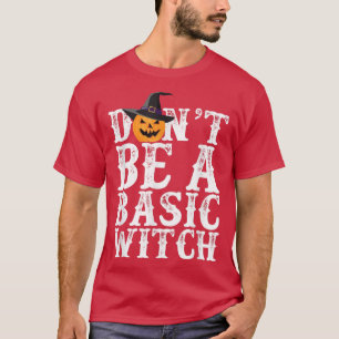 Don't Be A Basic Witch Halloween  Funny Pumpkin Te T-Shirt