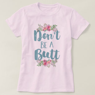 Don't Be A Butt T-Shirt