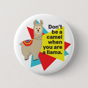 "Don't be a camel when you are a llama". Period. 6 Cm Round Badge