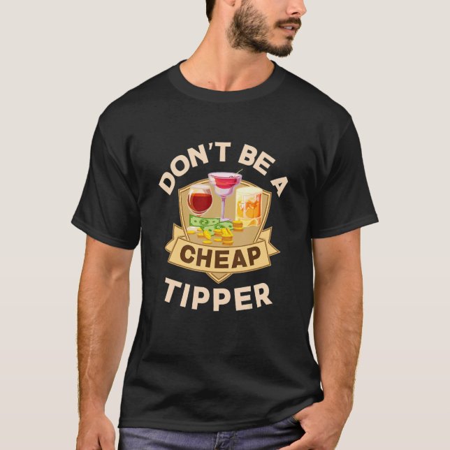 Don't Be A Cheap Tipper Bartender T-Shirt (Front)