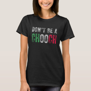 Don't Be A Chooch Funny Italian Slang Saying Humou T-Shirt