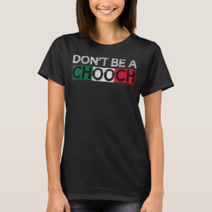 Don't Be A Chooch Funny Saying Humour Italian Gift T-Shirt