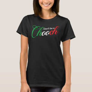 Don't Be A Chooch Italian Slang Dad Joke T-Shirt