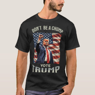 Don'T Be A Chump Vote  Trump Funny 	 Is Perfect Gi T-Shirt