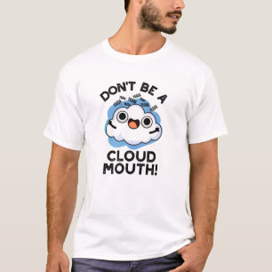 Don't Be A Cloud Mouth Funny Weather Pun  T-Shirt