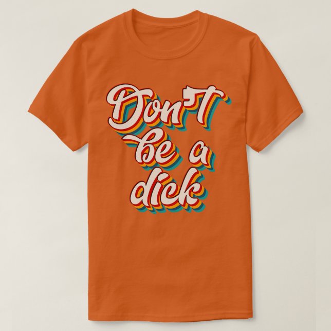 Dont Be A Dick 4 T-Shirt (Design Front)