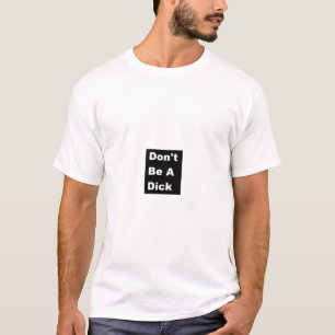 Don't Be A Dick T-Shirt