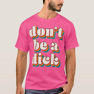 Dont Be A Dick T-Shirt