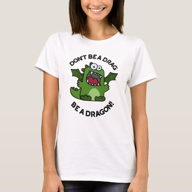 Don't Be A Drag Be A Dragon Funny Reptile Pun  T-Shirt (Front)
